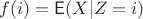 $f(i) = \mathsf E(X | Z=i)$