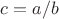 $c=a/b$