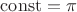 $\mathrm{const}=\pi$