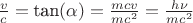 $\frac{v}{c}=\hbox{tan}(\alpha)=\frac{mcv}{mc^2}=\frac{h\nu}{mc^2}$