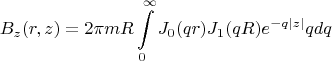 $$B_z(r,z)=2\pi mR\int\limits_{0}^{\infty}J_0(qr)J_1(qR)e^{-q|z|}qdq$$