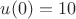 $u(0)=10$
