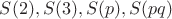 $S(2), S(3), S(p), S(pq)$