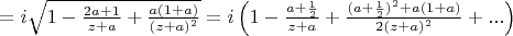 $=i\sqrt{1-\frac{2a+1}{z+a}+\frac{a(1+a)}{(z+a)^2}}=i\left(1-\frac{a+\frac{1}{2}}{z+a}+\frac{(a+\frac{1}{2})^2+a(1+a)}{2(z+a)^2}+...\right)$