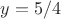 $y = 5/4$