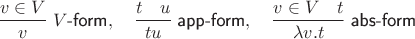 $$\frac{v\in V}{v}\;V\textsf{-form},  \quad  \frac{t \quad u}{tu}\;\textsf{app-form},  \quad  \frac{v\in V \quad t}{\lambda v.t}\;\textsf{abs-form}$$