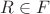 $R \in F$ $R \in F$