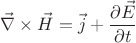 $$ \vec{\nabla} \times \vec{H} = \vec{j} + \frac{\partial \vec{E}} {\partial t} $$