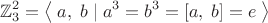 $$\mathbb{Z}_3^2=\left\langle\;a,\;b\;|\;a^3=b^3=[a,\;b]=e\;\right\rangle$$