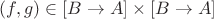 $(f,g)\in [B\to A]\times [B\to A]$