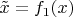 $\tilde{x} = f_1(x)$