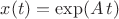 ${\displaystyle x(t)=\exp(A\,t)}$