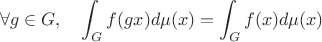 \[\forall g \in G,\quad \int_G f(gx) d \mu(x) = \int_G f(x) d \mu(x)\]