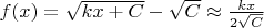 $f(x)=\sqrt{kx+C}-\sqrt{C}\approx\frac{kx}{2\sqrt{C}}$
