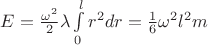 $E = \frac{\omega^2}{2}\lambda \int\limits_{0}^{l}r^2dr = \frac{1}{6}\omega^2l^2m$