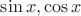 $\sin x,\cos x$