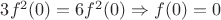 $3f^2(0)=6f^2(0) \Rightarrow f(0) = 0$