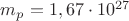 $m_p=1,67\cdot 10^{27}$