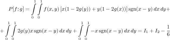 $$\begin{align}P[f;g]=\int\limits_0^1\int\limits_0^1f(x,y)\left[x(1-2g(y))+y(1-2g(x))\right]\operatorname{sgn}(x-y)\,dx\,dy+\\
+\int\limits_0^1\int\limits_0^1 2g(y)x\operatorname{sgn}(x-y)\,dx\,dy+\int\limits_0^1\int\limits_0^1 -x\operatorname{sgn}(x-y)\,dx\,dy=I_1+I_2-\frac16\end{align}$$