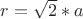 $r=\sqrt{2}*a$