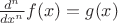 $\frac{{{d^n}}}{{d{x^n}}}f(x) = g(x)$
