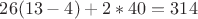 $26(13-4)+2*40=314$