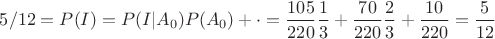 $5/12=P(I)=P(I|A_0)P(A_0)+\cdot=\dfrac{105}{220}\dfrac{1}{3}+\dfrac{70}{220}\dfrac{2}{3}+\dfrac{10}{220}=\dfrac{5}{12}$