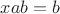 $xab=b$