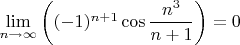 $\lim\limits_{n \rightarrow \infty}\left( (-1)^{n+1}\cos{\dfrac{n^3}{n+1}} \right) = 0$