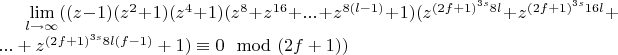 $\lim\limits_{l \rightarrow \infty}((z-1)(z^2+1)(z^4+1)(z^8+z^{16}+...+z^{8(l-1)}+1)(z^{(2f+1)^{3s}8l}+z^{(2f+1)^{3s}16l}+...+z^{(2f+1)^{3s}8l(f-1)}+1)\equiv 0\mod (2f+1))$