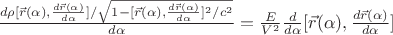 $\frac{d \rho [\vec r(\alpha),\frac{d\vec r(\alpha)}{d\alpha}]/\sqrt{1-[\vec r(\alpha),\frac{d \vec r(\alpha)}{d\alpha}]^2/c^2}}{d\alpha}=\frac{E}{V^2}\frac{d }{d \alpha}[\vec r(\alpha),\frac{d \vec r(\alpha)}{d \alpha}]$