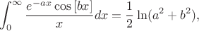 $$\int_{0}^{\infty} \frac{e^{-ax}\cos\left[ bx\right]}{x}dx = \frac{1}{2}\ln(a^2 + b^2),$$