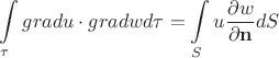 $$\int\limits_{\tau}^{ } grad u\cdot grad w d\tau = \int\limits_{S}^{ } u \frac{\partial w}{\partial \mathbf n} dS$$ $$\int\limits_{\tau}^{ } grad u\cdot grad w d\tau = \int\limits_{S}^{ } u \frac{\partial w}{\partial \mathbf n} dS$$
