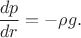 $$\frac{dp}{dr} = - \rho g.$$ $$\frac{dp}{dr} = - \rho g.$$