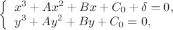 $
\left\{ \begin{array}{l}
x^3 + Ax^2 + Bx + C_0 + \delta = 0,\\
y^3 + Ay^2 + By + C_0 = 0,
\end{array} \right.
$