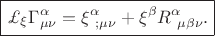 $\boxed{\pounds_{\xi}\Gamma^{\alpha}_{\mu\nu}=\xi^{\alpha}_{\ ;\mu\nu}+\xi^{\beta}R^{\alpha}_{\ \mu\beta\nu}.}$