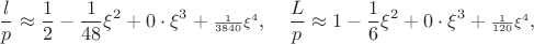 $$\frac{l}{p}\approx \frac12-\frac1{48}\xi^2+0\cdot\xi^3+{\scriptstyle\frac1{3840}\xi^4},\quad\frac{L}{p}\approx 1-\frac1{6}\xi^2+0\cdot\xi^3+{\scriptstyle\frac1{120}\xi^4},$$