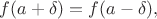 $f(a+\delta)=f(a-\delta),$ $f(a+\delta)=f(a-\delta),$