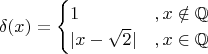 $$\delta(x)=\begin{cases}1&, x\notin \mathbb{Q}\\
|x-\sqrt{2}|&,x\in\mathbb{Q}\end{cases}$$