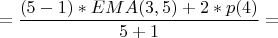 $$=\frac{(5-1) \ast EMA(3,5)+2 \ast p(4)}{5+1}=$$