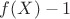 $f(X) - 1$
