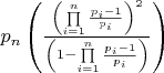${p_n}\left( {\frac{{{{\left( {\prod\limits_{i = 1}^n {\frac{{{p_i} - 1}}{{{p_i}}}} } \right)}^2}}}{{\left( {1 - \prod\limits_{i = 1}^n {\frac{{{p_i} - 1}}{{{p_i}}}} } \right)}}} \right)$