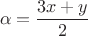$$\alpha=\frac {3x+y}{2}$$