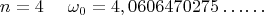 $$ n = 4 ~~~~  \omega_{0} =   4,0606470275&hellip;&hellip;   $$