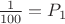 $\frac{ 1 }{ 100 } = P_{1}$