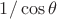 $1/\cos{\theta}$