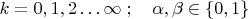 $k=0,1,2 \ldots \infty \; ; \quad \alpha, \beta \in \{ 0,1\}$