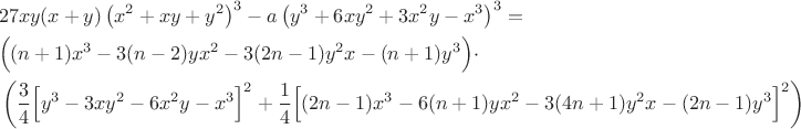 \begin{align*}
&27xy(x+y)\left(x^2+xy+y^2\right)^3 - a\left(y^3+6xy^2+3x^2y-x^3\right)^3=\\
&\Bigl((n+1)x^3-3(n-2)yx^2-3(2n-1)y^2x-(n+1)y^3\Bigr)\cdot\\
&\left(\frac{3}{4}\Bigl[y^3-3xy^2-6x^2y-x^3\Bigr]^2 +  \frac{1}{4}\Bigl[(2n-1)x^3-6(n+1)yx^2-3(4n+1)y^2x-(2n-1)y^3\Bigr]^2 \right)
\end{align*}