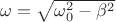$\omega = \sqrt{\omega_0^2 - \beta^2}$