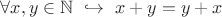 $\forall x,y\in \mathbb{N} \ \hookrightarrow \ x+y=y+x$